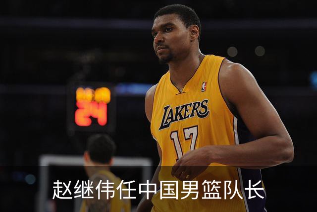 赵继伟任中国男篮队长